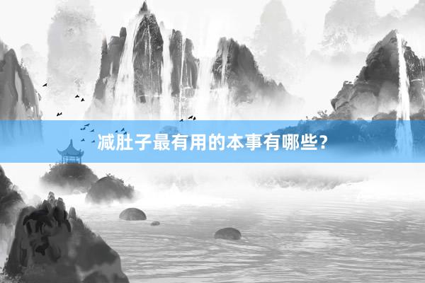 减肚子最有用的本事有哪些？
