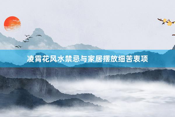 凌霄花风水禁忌与家居摆放细苦衷项